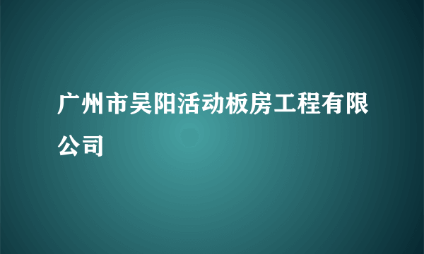 广州市吴阳活动板房工程有限公司