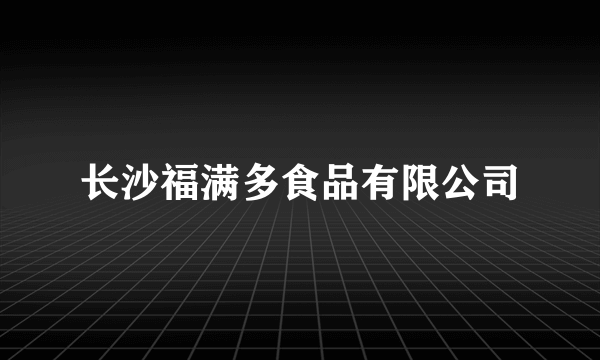 长沙福满多食品有限公司