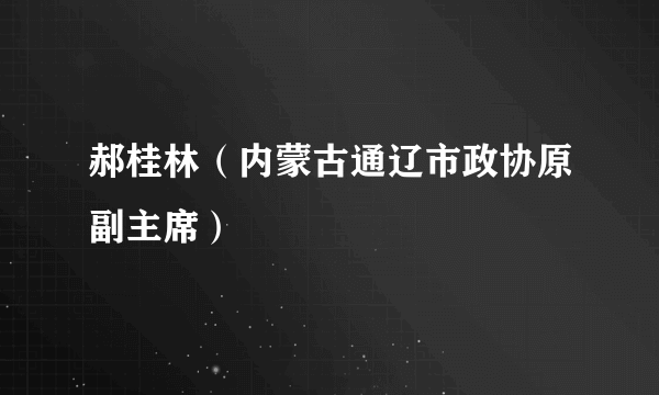 郝桂林（内蒙古通辽市政协原副主席）