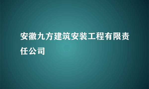 安徽九方建筑安装工程有限责任公司