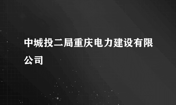 中城投二局重庆电力建设有限公司