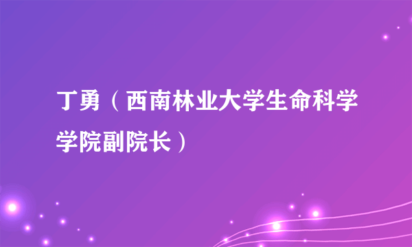 丁勇（西南林业大学生命科学学院副院长）