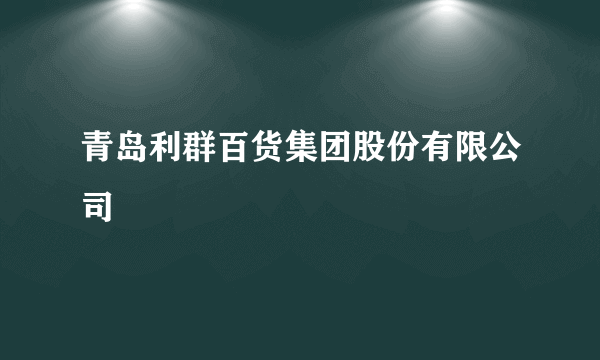 青岛利群百货集团股份有限公司