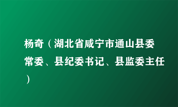 杨奇（湖北省咸宁市通山县委常委、县纪委书记、县监委主任）