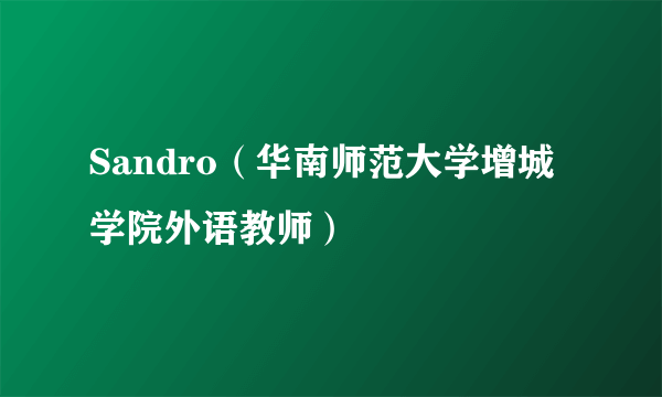 Sandro（华南师范大学增城学院外语教师）