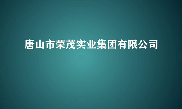 唐山市荣茂实业集团有限公司