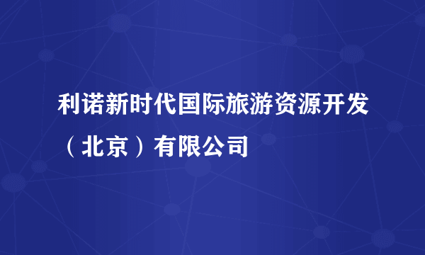 利诺新时代国际旅游资源开发（北京）有限公司