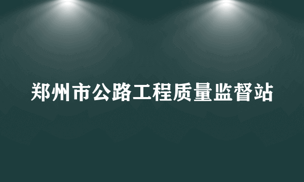 郑州市公路工程质量监督站