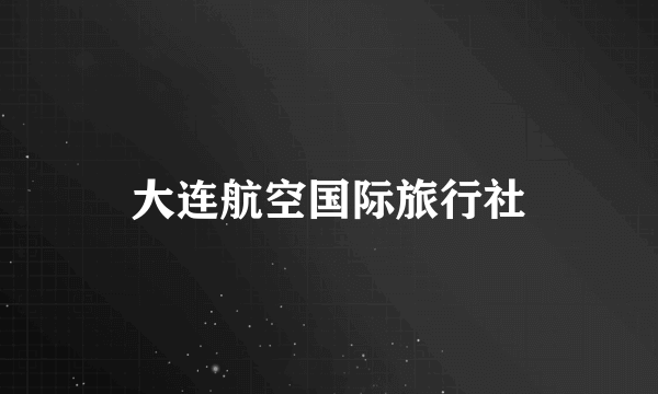 大连航空国际旅行社