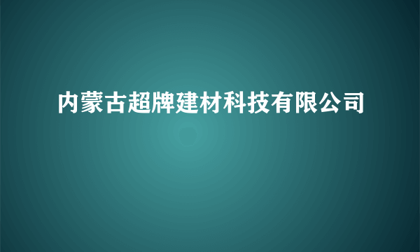 内蒙古超牌建材科技有限公司