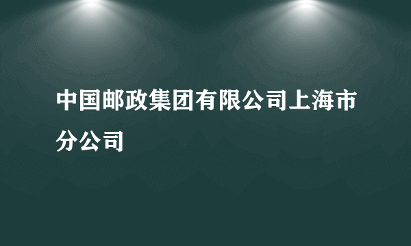 中国邮政集团有限公司上海市分公司