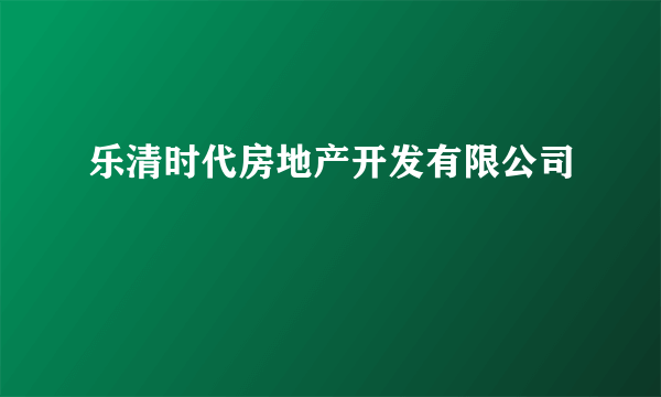 乐清时代房地产开发有限公司