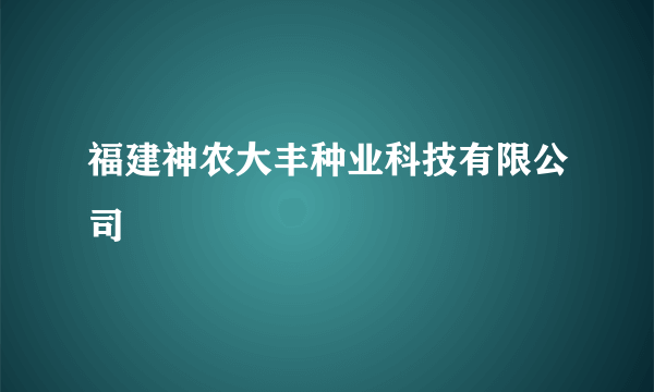 福建神农大丰种业科技有限公司