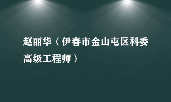 赵丽华（伊春市金山屯区科委高级工程师）