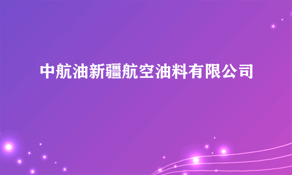 中航油新疆航空油料有限公司