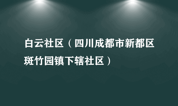 白云社区（四川成都市新都区斑竹园镇下辖社区）