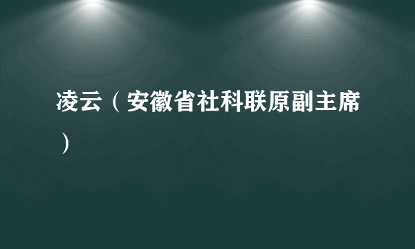 凌云（安徽省社科联原副主席）