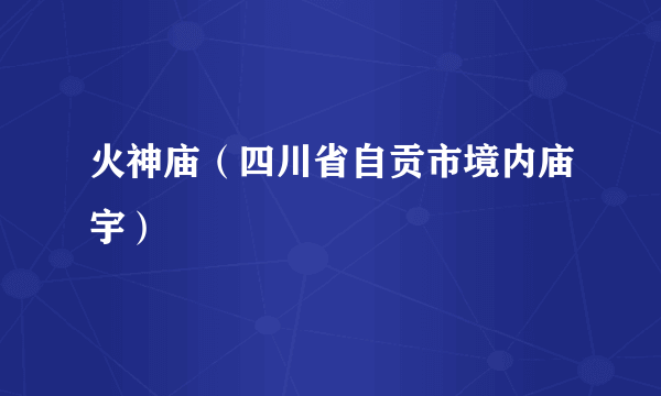 火神庙（四川省自贡市境内庙宇）