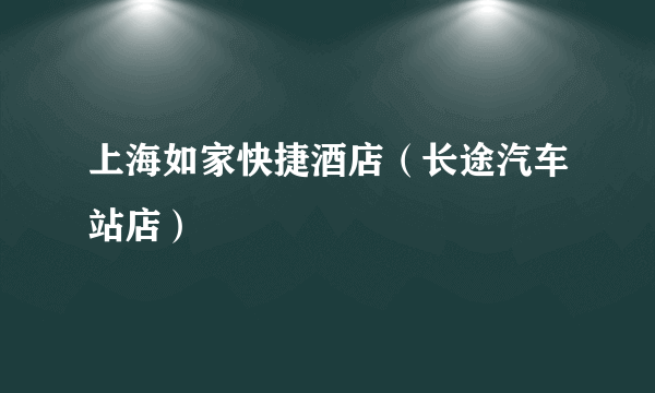 上海如家快捷酒店（长途汽车站店）