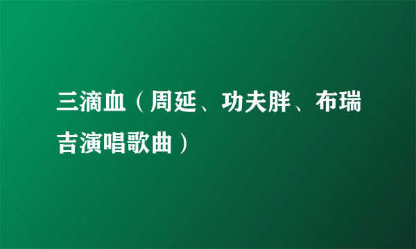 三滴血（周延、功夫胖、布瑞吉演唱歌曲）