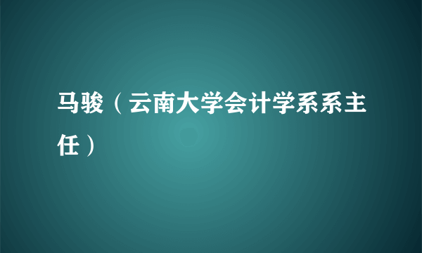 马骏（云南大学会计学系系主任）