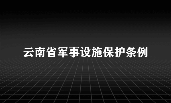 云南省军事设施保护条例