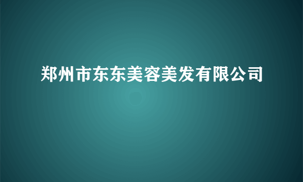 郑州市东东美容美发有限公司