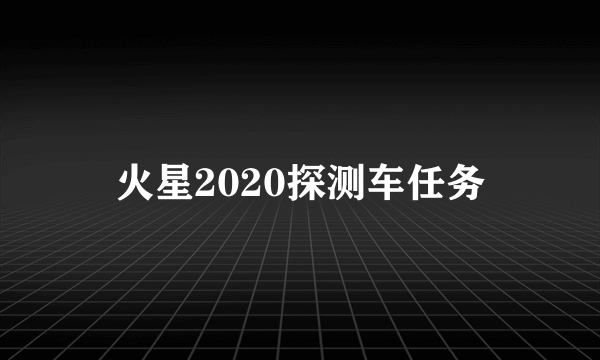 火星2020探测车任务