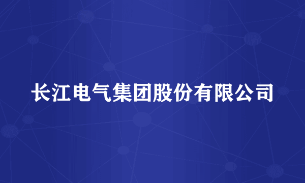 长江电气集团股份有限公司