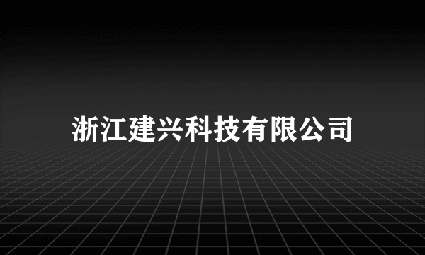 浙江建兴科技有限公司