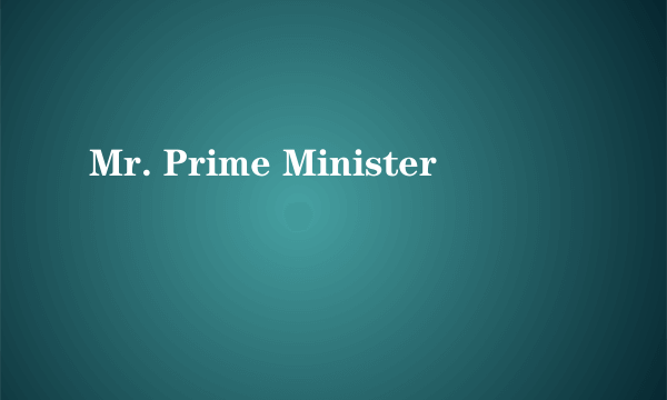 Mr. Prime Minister