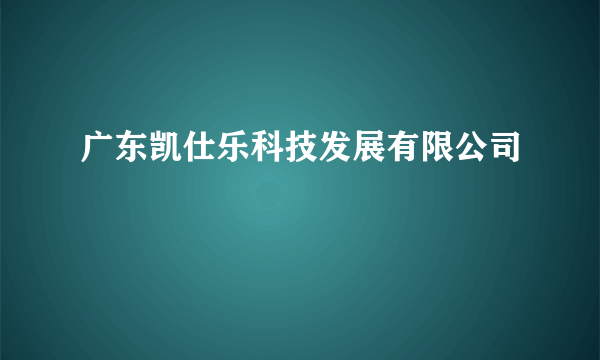 广东凯仕乐科技发展有限公司