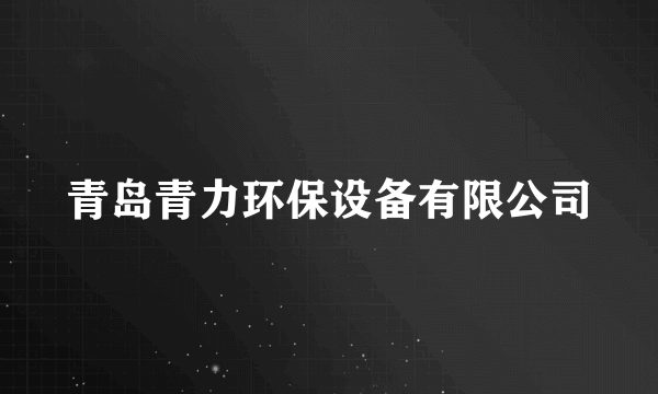 青岛青力环保设备有限公司