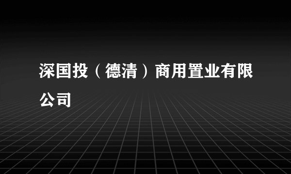 深国投（德清）商用置业有限公司