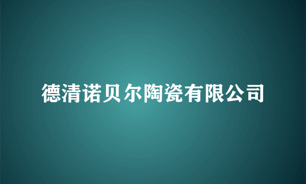 德清诺贝尔陶瓷有限公司