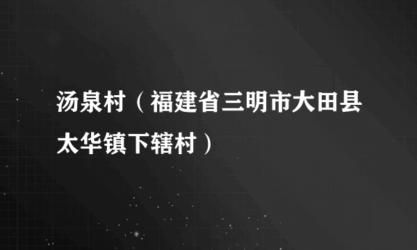 汤泉村（福建省三明市大田县太华镇下辖村）