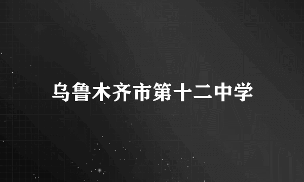 乌鲁木齐市第十二中学