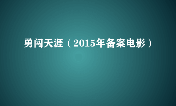 勇闯天涯（2015年备案电影）