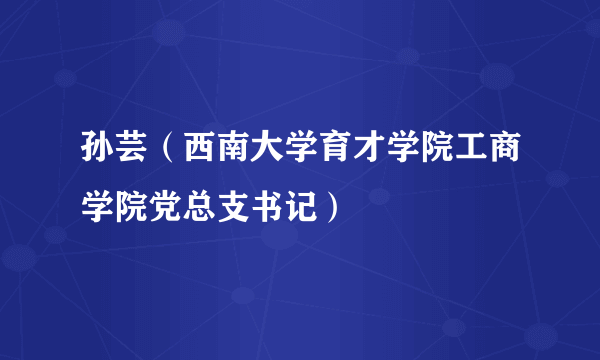 孙芸（西南大学育才学院工商学院党总支书记）