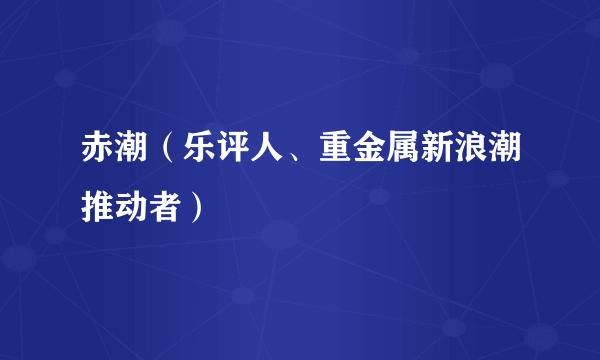 赤潮（乐评人、重金属新浪潮推动者）