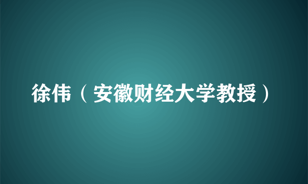 徐伟（安徽财经大学教授）