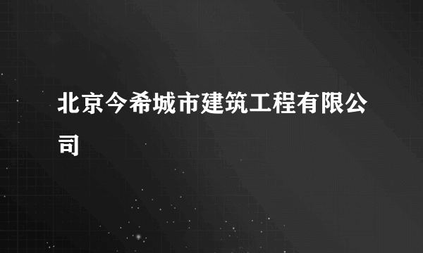 北京今希城市建筑工程有限公司