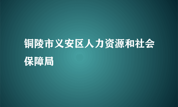 铜陵市义安区人力资源和社会保障局