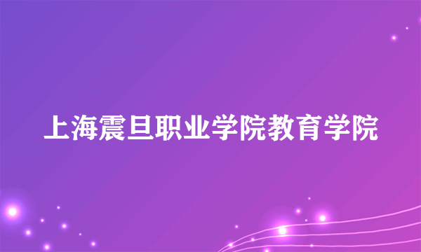 上海震旦职业学院教育学院