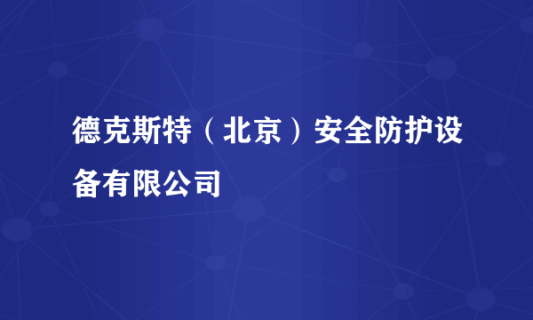 德克斯特（北京）安全防护设备有限公司