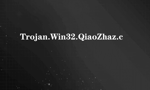 Trojan.Win32.QiaoZhaz.c