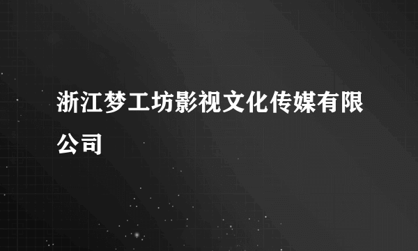 浙江梦工坊影视文化传媒有限公司