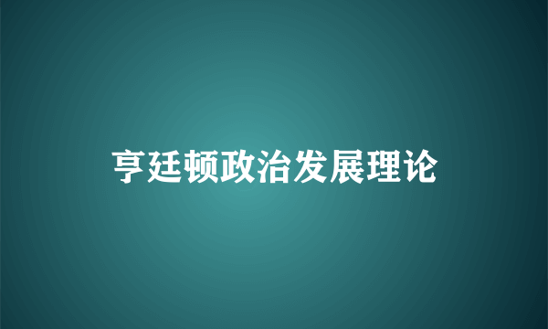 亨廷顿政治发展理论