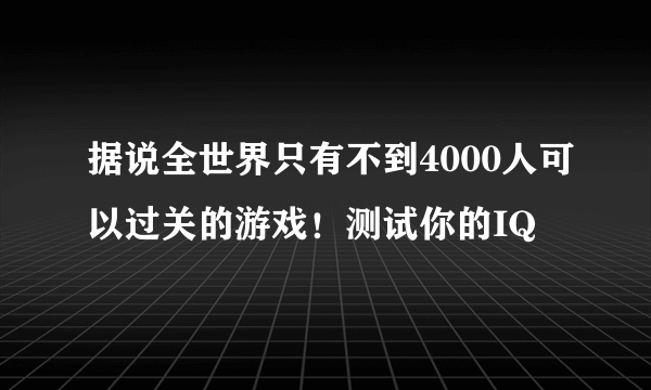 据说全世界只有不到4000人可以过关的游戏！测试你的IQ