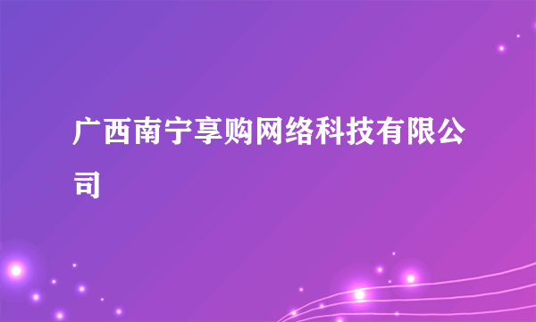 广西南宁享购网络科技有限公司